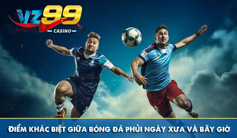 Điểm khác biệt giữa bóng đá phủi ngày xưa và bây giờ