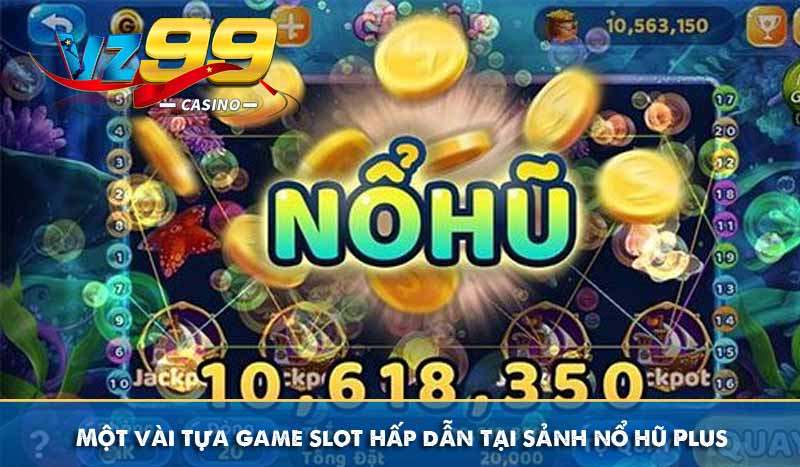 Một vài tựa game slot hấp dẫn tại sảnh nổ hũ Plus