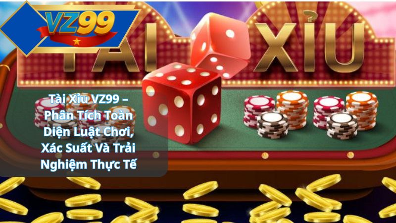 Tài Xỉu Live VZ99 – Phân Tích Toàn Diện Luật Chơi, Xác Suất Và Trải Nghiệm Thực Tế 1 Tài Xỉu VZ99 – Phân Tích Toàn Diện Luật Chơi, Xác Suất Và Trải Nghiệm Thực Tế